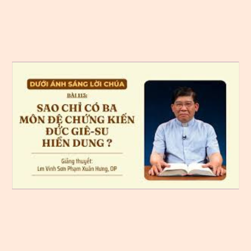 Bài 113 : Sao chỉ có ba môn đệ chứng kiến Đức Giêsu hiển dung